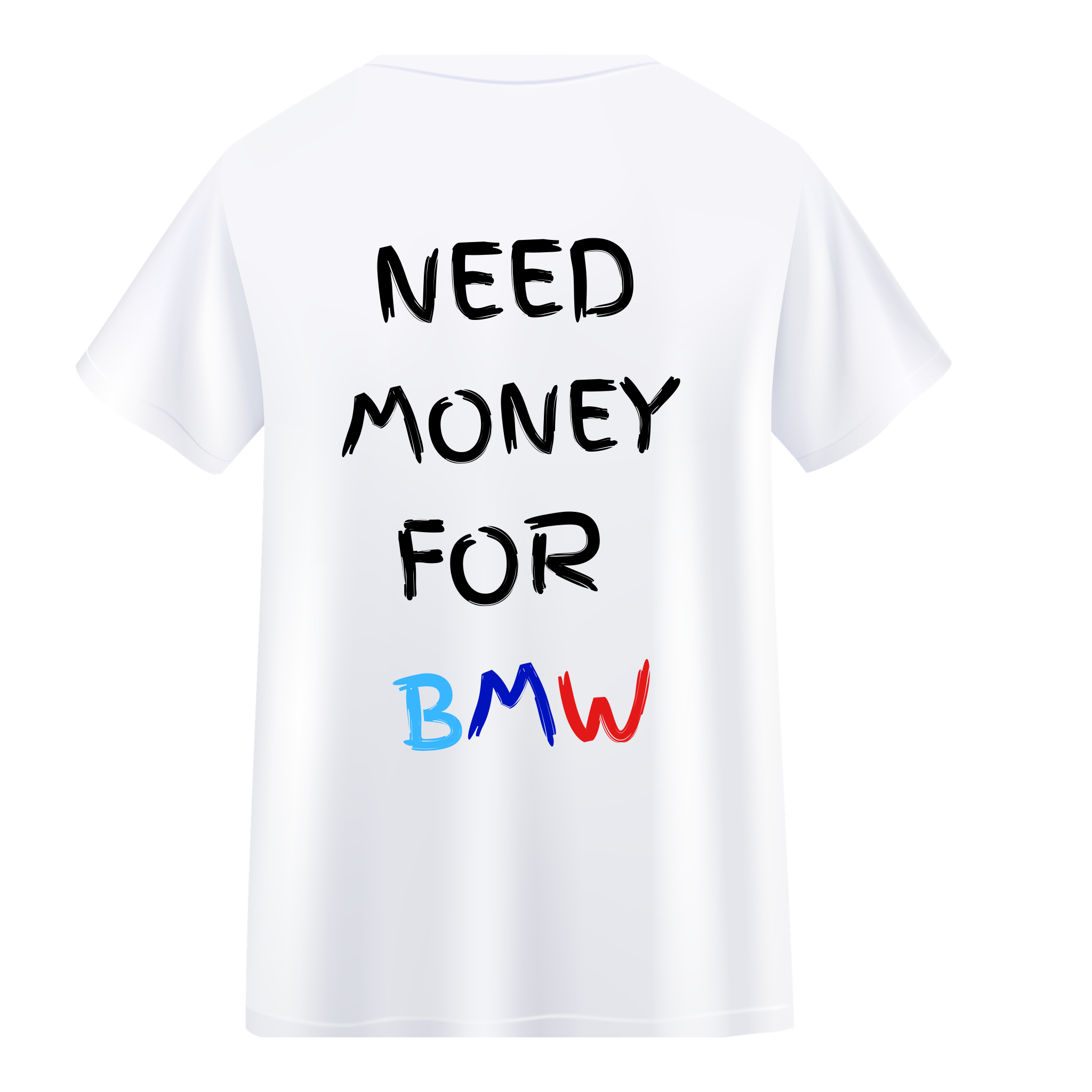 NEED MONEY FOR BMW SHIRT